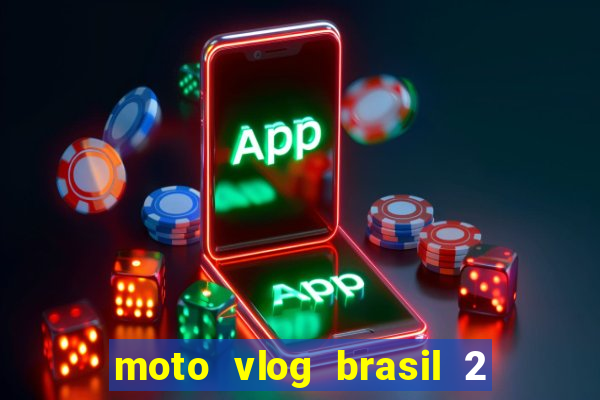 moto vlog brasil 2 dinheiro infinito